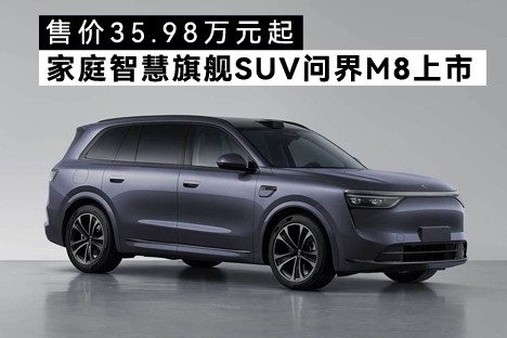 35.98萬(wàn)元起，家庭智慧旗艦SUV問(wèn)界M8正式上市