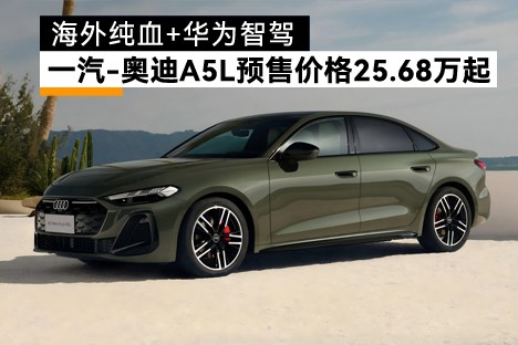 海外純血+華為智駕！一汽-奧迪A5L預(yù)售價(jià)格25.68萬起
